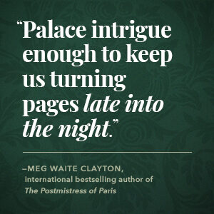Palace intrigue enough to keep us turning pages late into the night. - Meg Waite Clayton