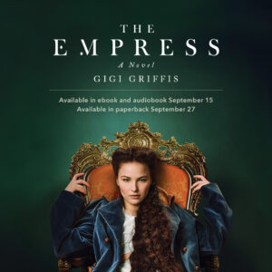 The Empress: A Novel by Gigi Griffis - available in ebook and audio September 15, paperback September 27